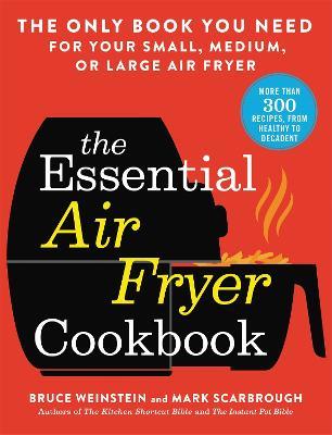 The Essential Air Fryer Cookbook: The Only Book You Need for Your Small, Medium, or Large Air Fryer - Bruce Weinstein - cover