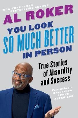 You Look So Much Better in Person: True Stories of Absurdity and Success - Al Roker - cover