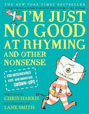 I'm Just No Good at Rhyming: And Other Nonsense for Mischievous Kids and Immature Grown-Ups - Chris Harris - cover