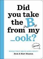 Books That Drive Kids CRAZY!: Did You Take the B from My _ook? - Beck Stanton,Matt Stanton - cover