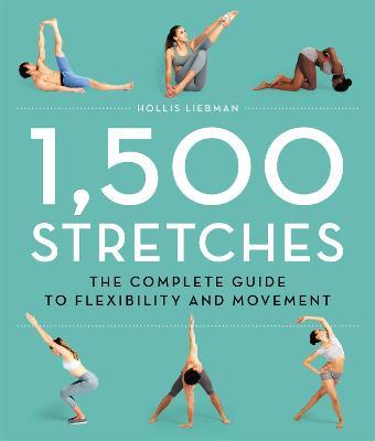 1,500 Stretches: The Complete Guide to Flexibility and Movement - Hollis Liebman - cover