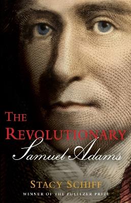 The Revolutionary: Samuel Adams - Stacy Schiff - cover