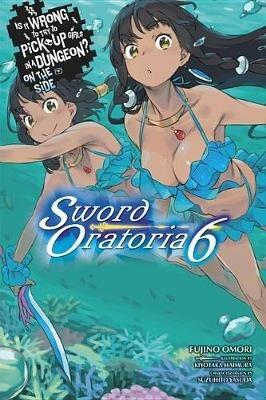 Is It Wrong to Try to Pick Up Girls in a Dungeon? Sword Oratoria, Vol. 6 (light novel) - Fujino Omori - cover