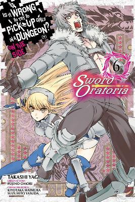 Is It Wrong to Try to Pick Up Girls in a Dungeon? On the Side: Sword Oratoria, Vol. 6 (manga) - Andrew Gaippe,Barri Shrager,Fujino Omori - cover