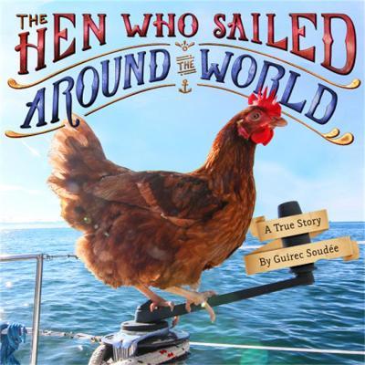 The Hen Who Sailed Around the World: A True Story - Guirec Soudee - cover
