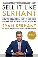 SELL IT LIKE SERHANT : HOW TO SELL MORE, EARN MORE, AND BECO