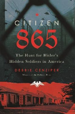 Citizen 865: The Hunt for Hitler's Hidden Soldiers in America - Debbie Cenziper - cover