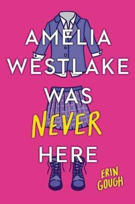 Amelia Westlake Was Never Here - Erin Gough - cover