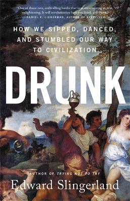 Drunk: How We Sipped, Danced, and Stumbled Our Way to Civilization - Edward Slingerland - cover