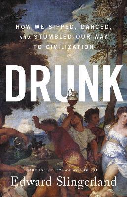 Drunk: How We Sipped, Danced, and Stumbled Our Way to Civilization - Edward Slingerland - cover
