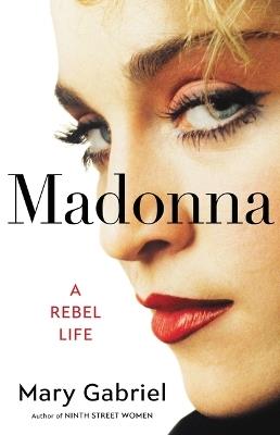 Madonna: A Rebel Life - Mary Gabriel - cover