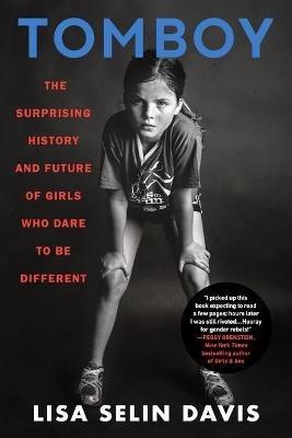 Tomboy: The Surprising History and Future of Girls Who Dare to Be Different - Lisa Selin Davis - cover