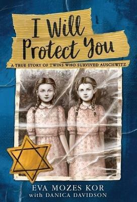 I Will Protect You: A True Story of Twins Who Survived Auschwitz - Eva Mozes Kor - cover