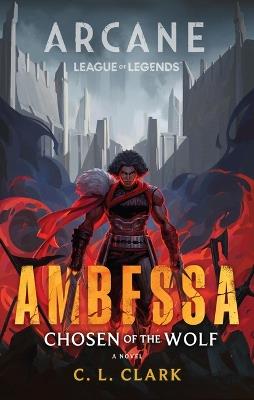 Ambessa: Chosen of the Wolf: A League of Legends: Arcane Novel - C L Clark - cover