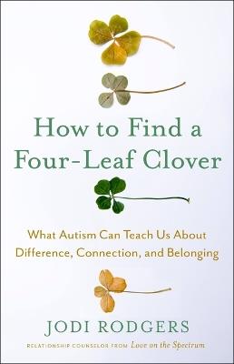 How to Find a Four-Leaf Clover: What Autism Can Teach Us about Difference, Connection, and Belonging - Jodi Rodgers - cover