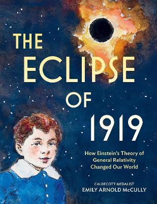The Eclipse of 1919: How Einstein’s Theory of General Relativity Changed Our World - Emily Arnold McCully - cover