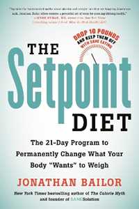 Libro in inglese The Setpoint Diet: The 21-Day Program to Permanently Change What Your Body "Wants" to Weigh Jonathan Bailor