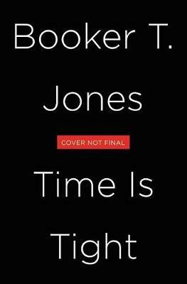 Time Is Tight: My Life, Note by Note - Booker T Jones - cover
