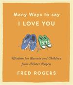 Many Ways to Say I Love You (Revised): Wisdom for Parents and Children from Mister Rogers