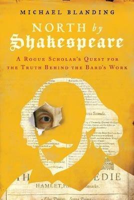 North by Shakespeare: A Rogue Scholar's Quest for the Truth Behind the Bard's Work - Michael Blanding - cover