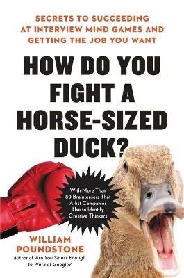 How Do You Fight a Horse-Sized Duck?: Secrets to Succeeding at Interview Mind Games and Getting the Job You Want - William Poundstone - cover