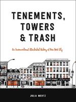 Tenements, Towers & Trash: An Unconventional Illustrated History of New York City