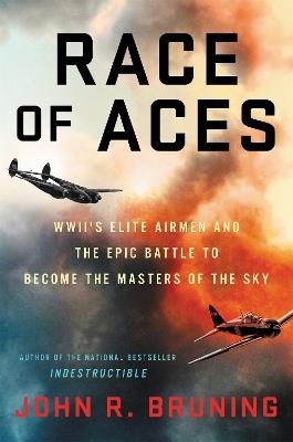 Race of Aces: WWII's Elite Airmen and the Epic Battle to Become the Masters of the Sky - John R Bruning - cover