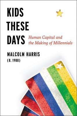 Kids These Days: The Making of Millennials - Malcolm Harris - cover