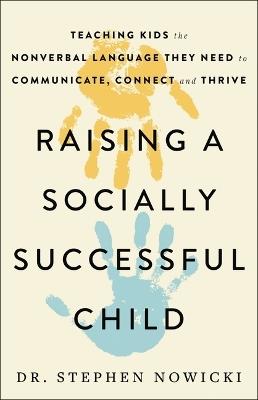 Raising a Socially Successful Child: Teaching Kids the Nonverbal Language They Need to Communicate, Connect, and Thrive - Nowicki - cover