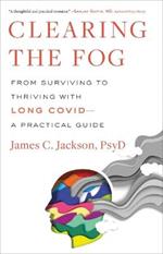 Clearing the Fog: From Surviving to Thriving with Long Covid--A Practical Guide