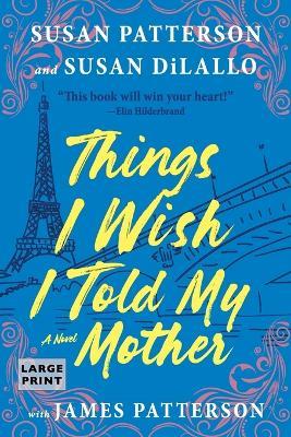 Things I Wish I Told My Mother: The Perfect Mother-Daughter Book Club Read - Susan Patterson,Susan DiLallo,James Patterson - cover