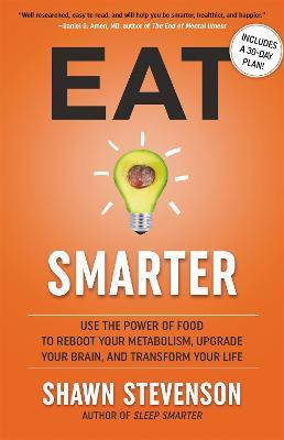 Eat Smarter: Use the Power of Food to Reboot Your Metabolism, Upgrade Your Brain, and Transform Your Life - Shawn Stevenson - cover