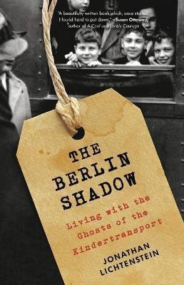 The Berlin Shadow: Living with the Ghosts of the Kindertransport - Jonathan Lichtenstein - cover