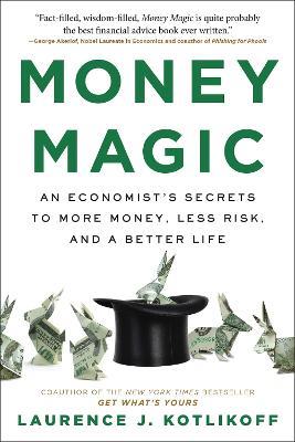 Money Magic: An Economist's Secrets to More Money, Less Risk, and a Better Life - Laurence J Kotlikoff - cover