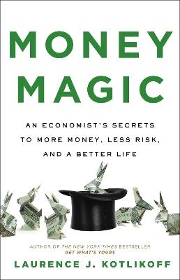 Money Magic: An Economist's Secrets to More Money, Less Risk, and a Better Life - Laurence J Kotlikoff - cover