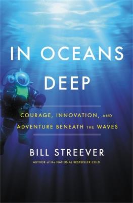 In Oceans Deep: Courage, Innovation, and Adventure Beneath the Waves - Bill Streever - cover