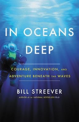 In Oceans Deep: Courage, Innovation, and Adventure Beneath the Waves - Bill Streever - cover