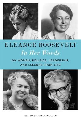 Eleanor Roosevelt: In Her Words: On Women, Politics, Leadership, and Lessons from Life - Eleanor Roosevelt,Nancy Woloch - cover