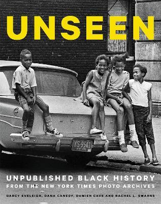 Unseen: Unpublished Black History from the New York Times Photo Archives - Darcy Eveleigh,Dana Canedy,Damien Cave - cover