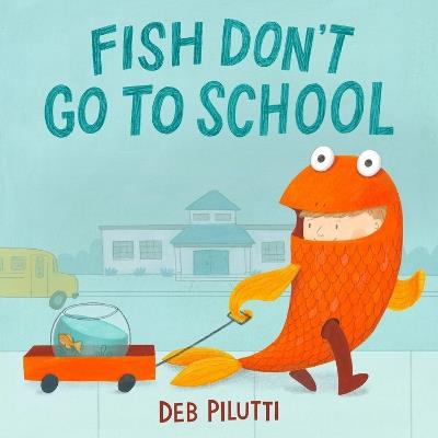 Fish Don't Go to School - Deb Pilutti - cover