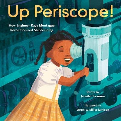 Up Periscope!: How Engineer Raye Montague Revolutionized Shipbuilding - Jennifer Swanson - cover