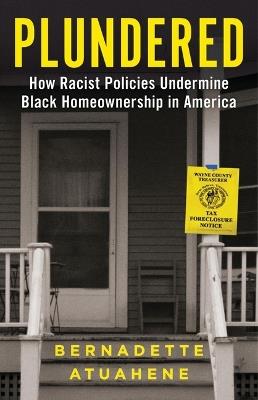 Plundered: How Racist Policies Undermine Black Homeownership in America - Bernadette Atuahene - cover