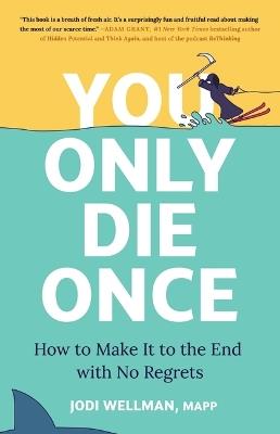 You Only Die Once: How to Make It to the End with No Regrets - Jodi Wellman - cover
