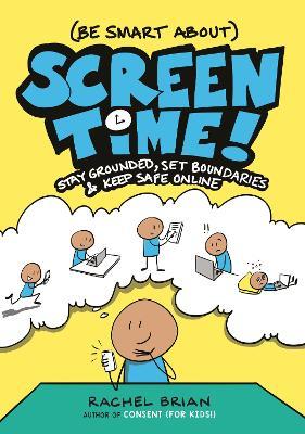 (Be Smart About) Screen Time!: Stay Grounded, Set Boundaries, and Keep Safe Online - Rachel Brian - cover