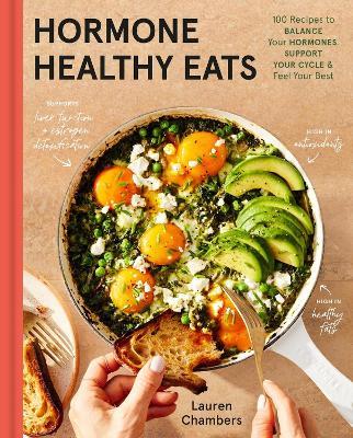 Hormone Healthy Eats: 100 Recipes to Balance Your Hormones, Support Your Cycle, and Feel Your Absolute Best - Lauren Chambers - cover