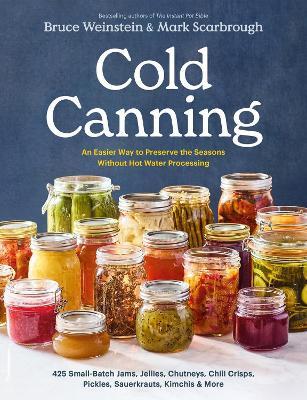 Cold Canning: The Easy Way to Preserve the Seasons Without Hot Water Processing (A Cookbook) - Bruce Weinstein,Mark Scarbrough - cover