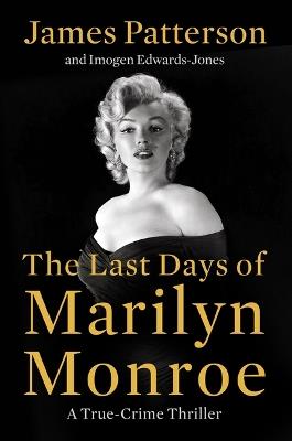 The Last Days of Marilyn Monroe: A True Crime Thriller - James Patterson,Imogen Edwards-Jones - cover