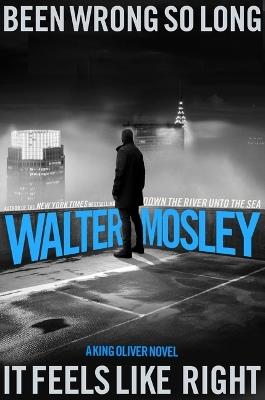 Been Wrong So Long It Feels Like Right: A King Oliver Novel - Walter Mosley - cover