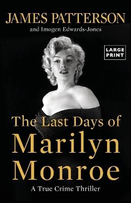 The Last Days of Marilyn Monroe: A True Crime Thriller - James Patterson,Imogen Edwards-Jones - cover