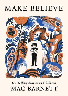 Make Believe: On Telling Stories to Children - Mac Barnett - cover